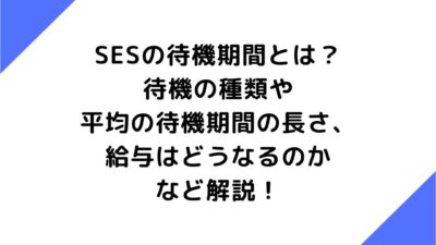 SESの待機期間とは？待機の種類や平均の待機期間の長さ、給与はどうなるのかなど解説！